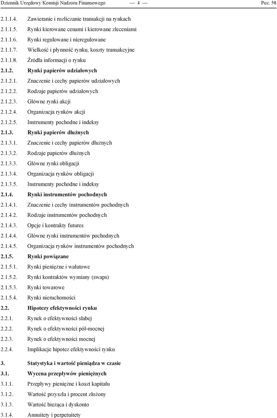 1.2.2. Rodzaje papierów udziałowych 2.1.2.3. Główne rynki akcji 2.1.2.4. Organizacja rynków akcji 2.1.2.5. Instrumenty pochodne i indeksy 2.1.3. Rynki papierów dłużnych 2.1.3.1. Znaczenie i cechy papierów dłużnych 2.