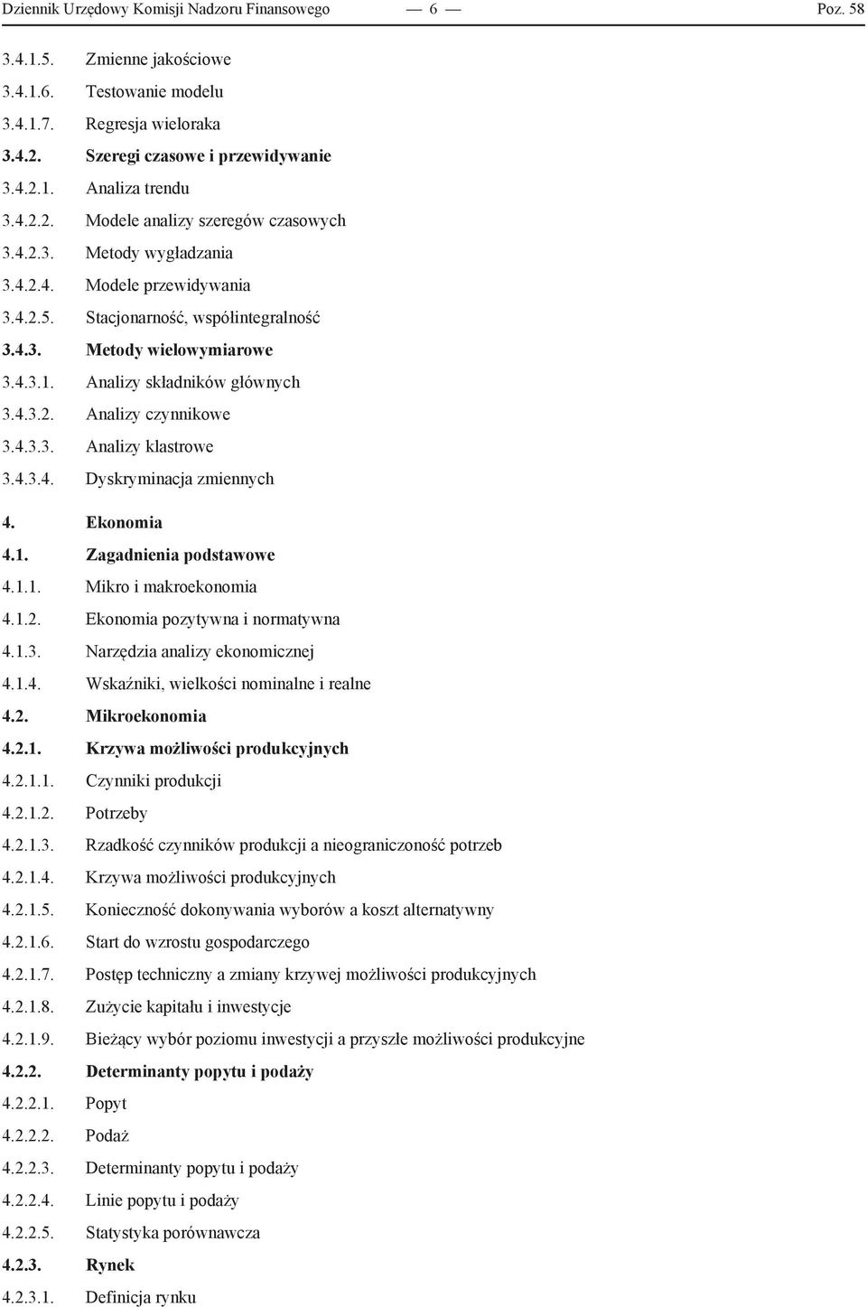 Analizy składników głównych 3.4.3.2. Analizy czynnikowe 3.4.3.3. Analizy klastrowe 3.4.3.4. Dyskryminacja zmiennych 4. Ekonomia 4.1. Zagadnienia podstawowe 4.1.1. Mikro i makroekonomia 4.1.2. Ekonomia pozytywna i normatywna 4.