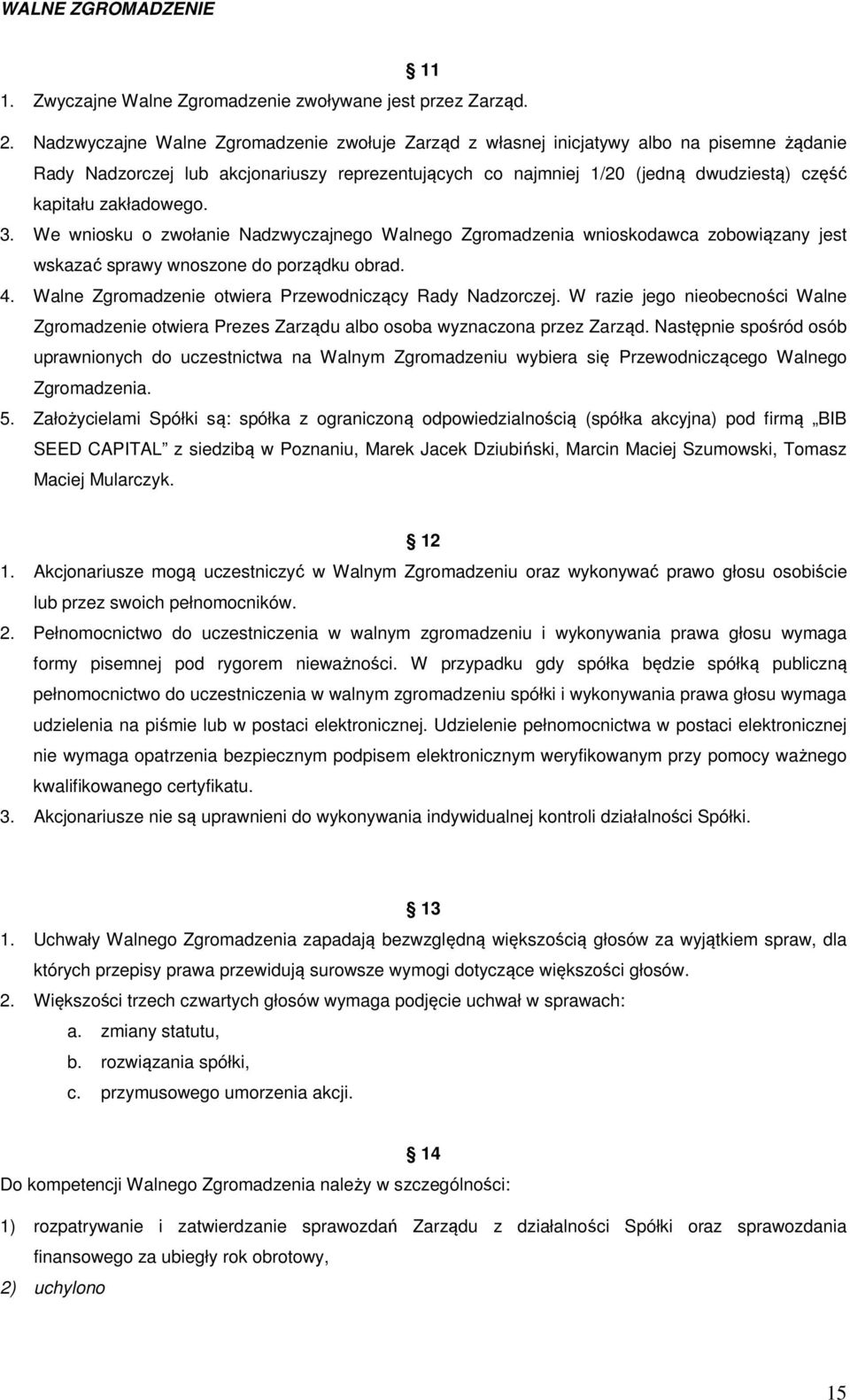 zakładowego. 3. We wniosku o zwołanie Nadzwyczajnego Walnego Zgromadzenia wnioskodawca zobowiązany jest wskazać sprawy wnoszone do porządku obrad. 4.