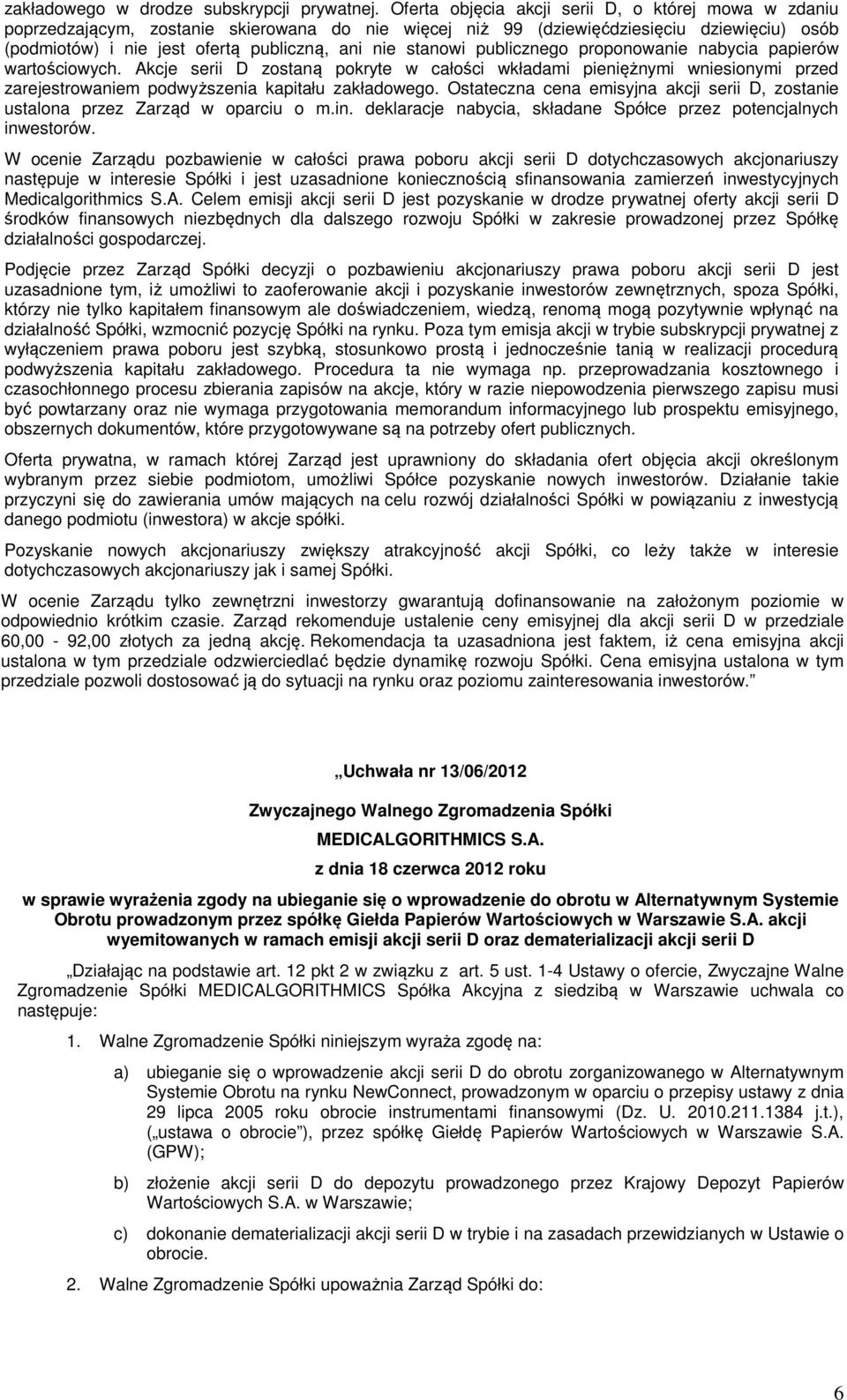 stanowi publicznego proponowanie nabycia papierów wartościowych. Akcje serii D zostaną pokryte w całości wkładami pieniężnymi wniesionymi przed zarejestrowaniem podwyższenia kapitału zakładowego.