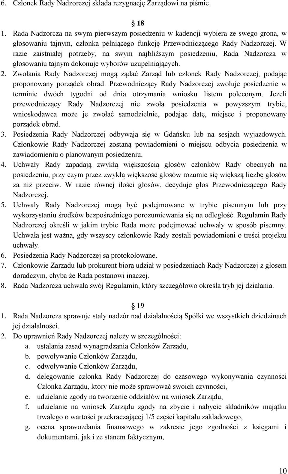 W razie zaistniałej potrzeby, na swym najbliższym posiedzeniu, Rada Nadzorcza w głosowaniu tajnym dokonuje wyborów uzupełniających. 2.