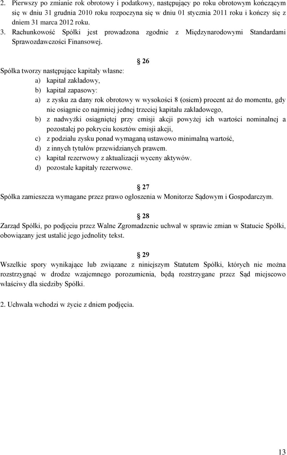 26 Spółka tworzy następujące kapitały własne: a) kapitał zakładowy, b) kapitał zapasowy: a) z zysku za dany rok obrotowy w wysokości 8 (osiem) procent aż do momentu, gdy nie osiągnie co najmniej