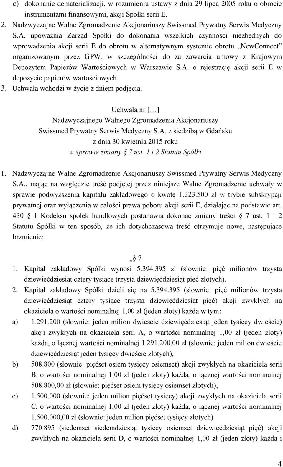 za zawarcia umowy z Krajowym Depozytem Papierów Wartościowych w Warszawie S.A. o rejestrację akcji serii E w depozycie papierów wartościowych. 3. Uchwała wchodzi w życie z dniem podjęcia.