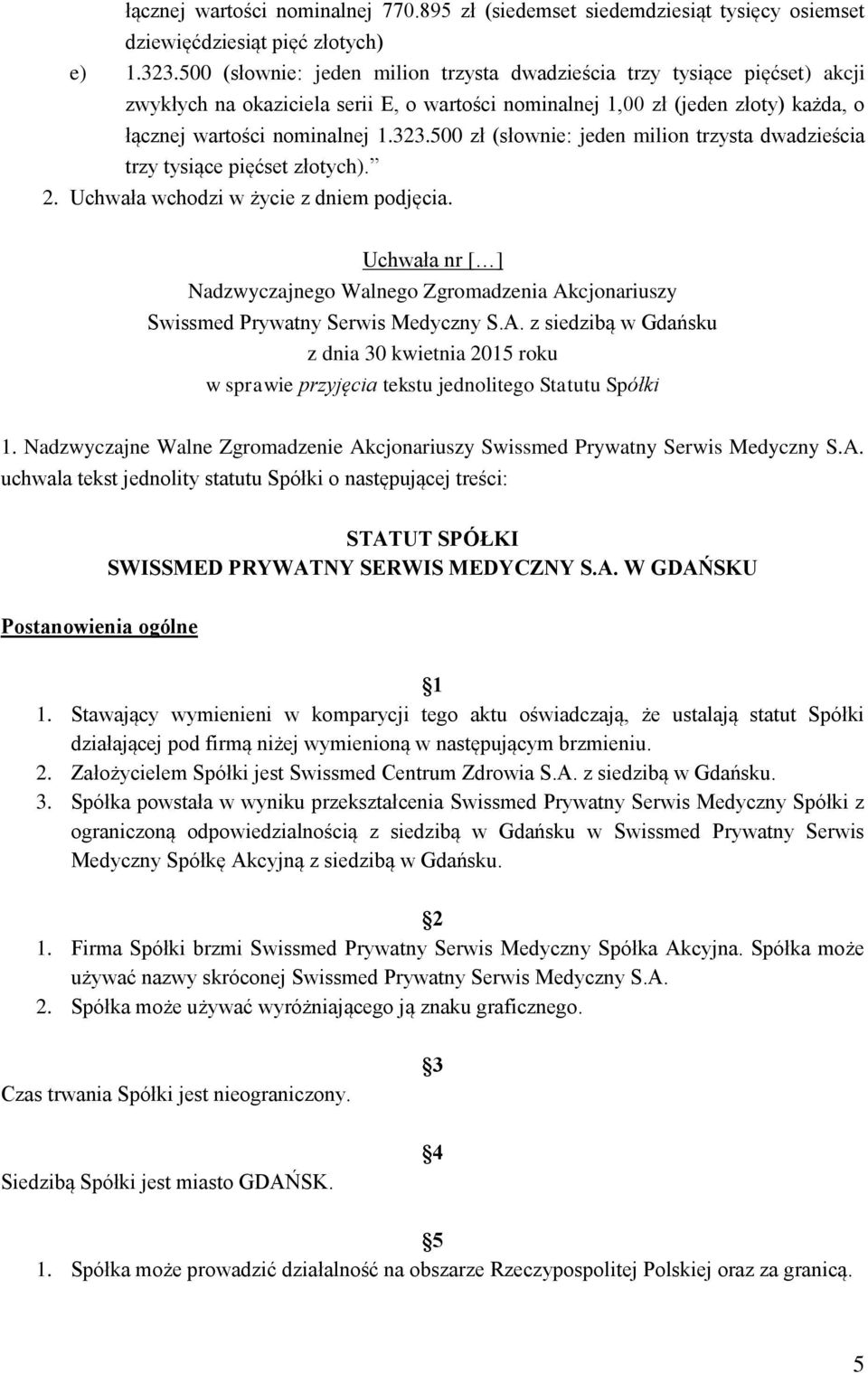 500 zł (słownie: jeden milion trzysta dwadzieścia trzy tysiące pięćset złotych). 2. Uchwała wchodzi w życie z dniem podjęcia. w sprawie przyjęcia tekstu jednolitego Statutu Spółki 1.