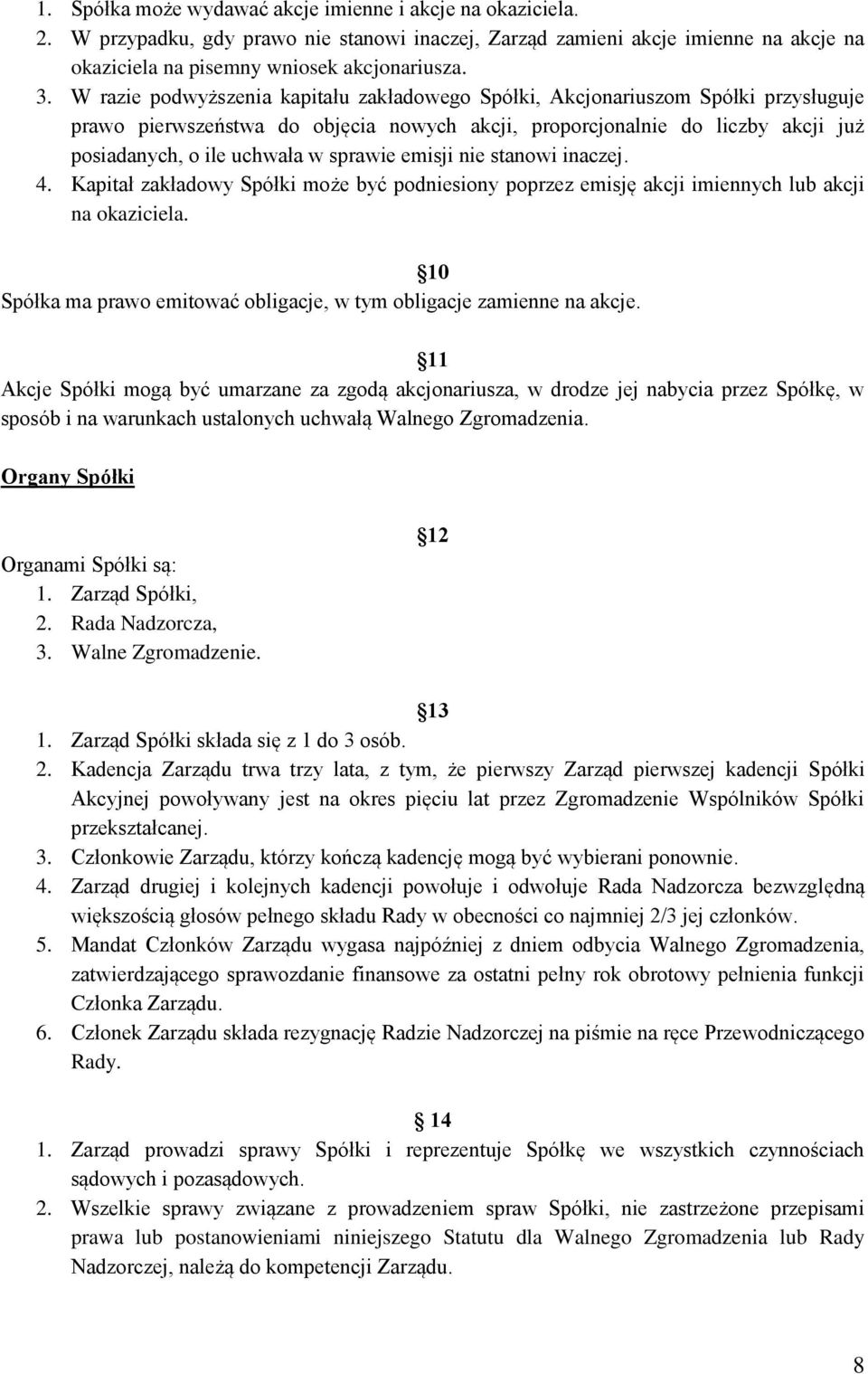 sprawie emisji nie stanowi inaczej. 4. Kapitał zakładowy Spółki może być podniesiony poprzez emisję akcji imiennych lub akcji na okaziciela.