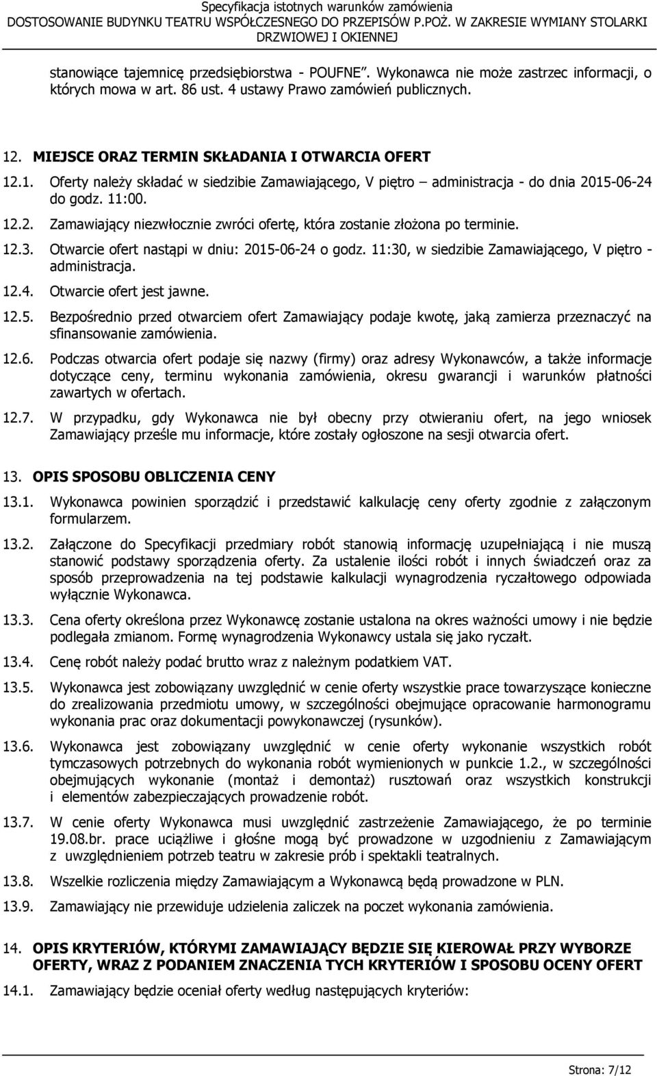 12.3. Otwarcie ofert nastąpi w dniu: 2015-06-24 o godz. 11:30, w siedzibie Zamawiającego, V piętro - administracja. 12.4. Otwarcie ofert jest jawne. 12.5. Bezpośrednio przed otwarciem ofert Zamawiający podaje kwotę, jaką zamierza przeznaczyć na sfinansowanie zamówienia.