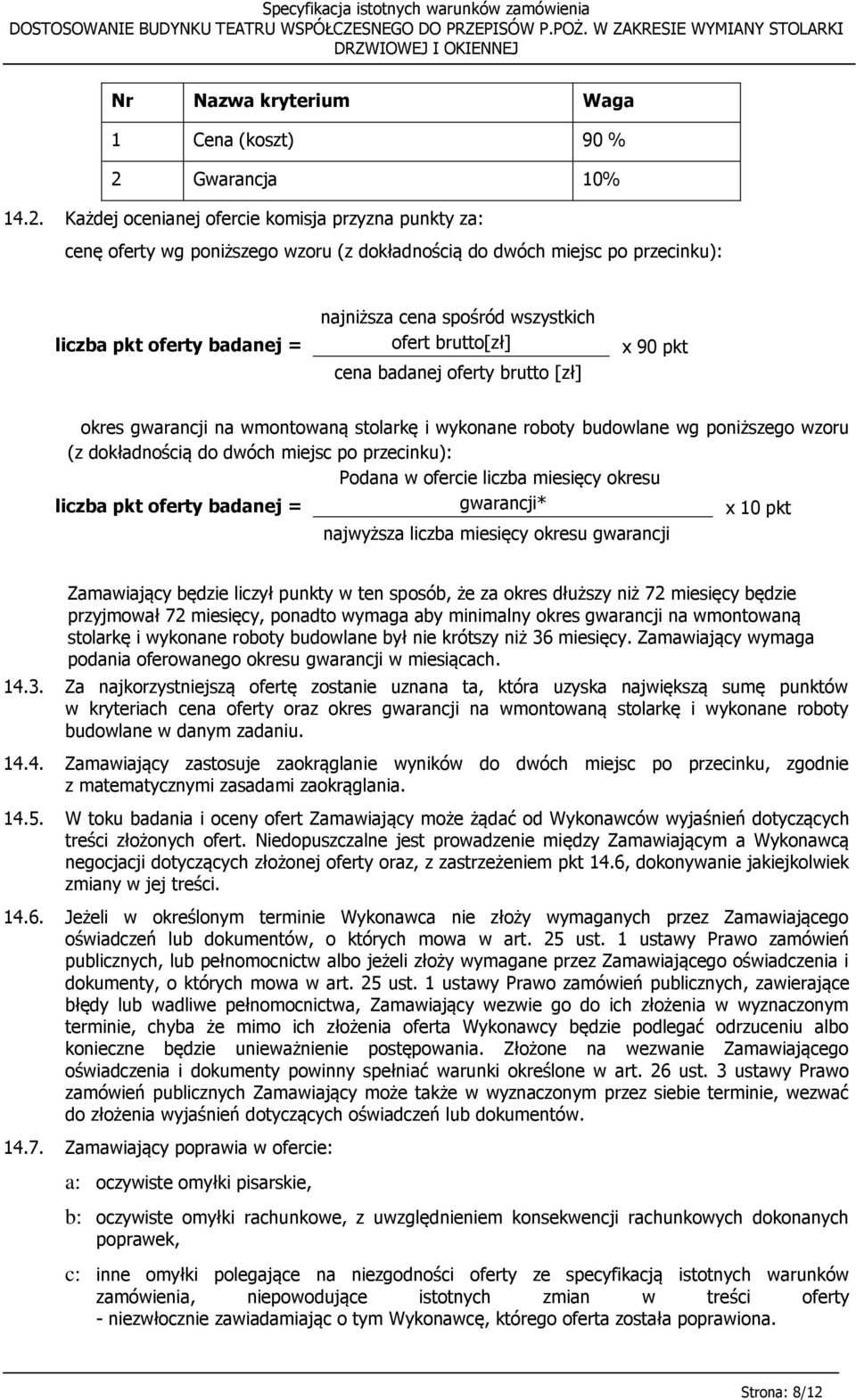 Każdej ocenianej ofercie komisja przyzna punkty za: cenę oferty wg poniższego wzoru (z dokładnością do dwóch miejsc po przecinku): liczba pkt oferty badanej = najniższa cena spośród wszystkich ofert