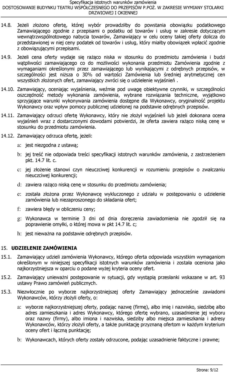 Jeżeli cena oferty wydaje się rażąco niska w stosunku do przedmiotu zamówienia i budzi wątpliwości zamawiającego co do możliwości wykonania przedmiotu Zamówienia zgodnie z wymaganiami określonymi