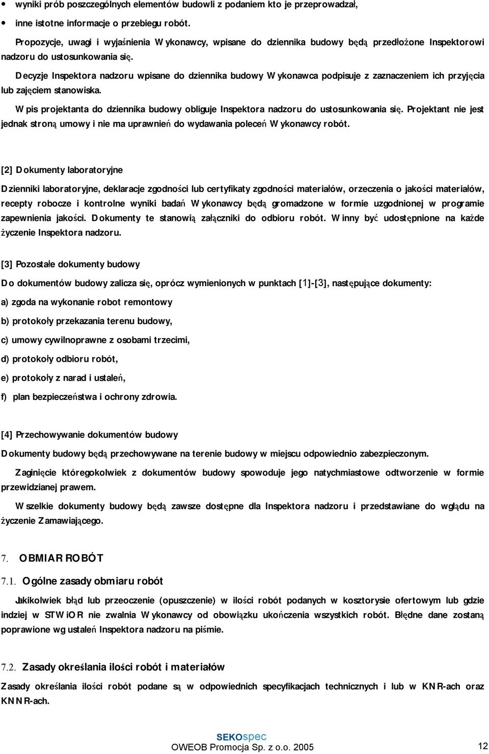 Decyzje Inspektora nadzoru wpisane do dziennika budowy Wykonawca podpisuje z zaznaczeniem ich przyjęcia lub zajęciem stanowiska.