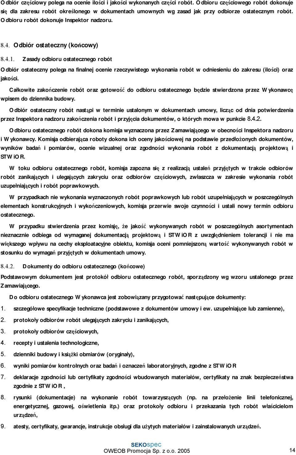 Odbiór ostateczny (końcowy) 8.4.1. Zasady odbioru ostatecznego robót Odbiór ostateczny polega na finalnej ocenie rzeczywistego wykonania robót w odniesieniu do zakresu (ilości) oraz jakości.