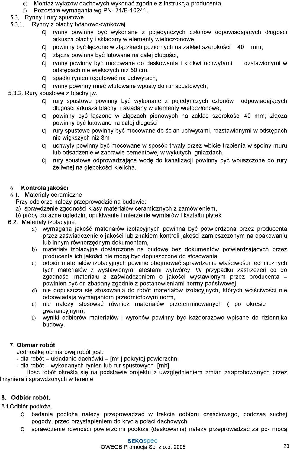 wieloczłonowe, q powinny być łączone w złączkach poziomych na zakład szerokości 40 mm; q złącza powinny być lutowane na całej długości, q rynny powinny być mocowane do deskowania i krokwi uchwytami