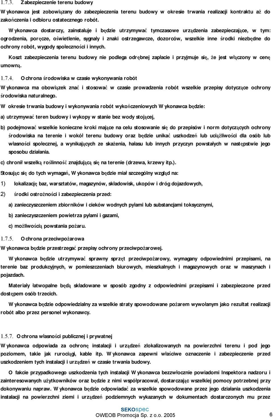 niezbędne do ochrony robót, wygody społeczności i innych. Koszt zabezpieczenia terenu budowy nie podlega odrębnej zapłacie i przyjmuje się, że jest włączony w cenę umowną. 1.7.4.