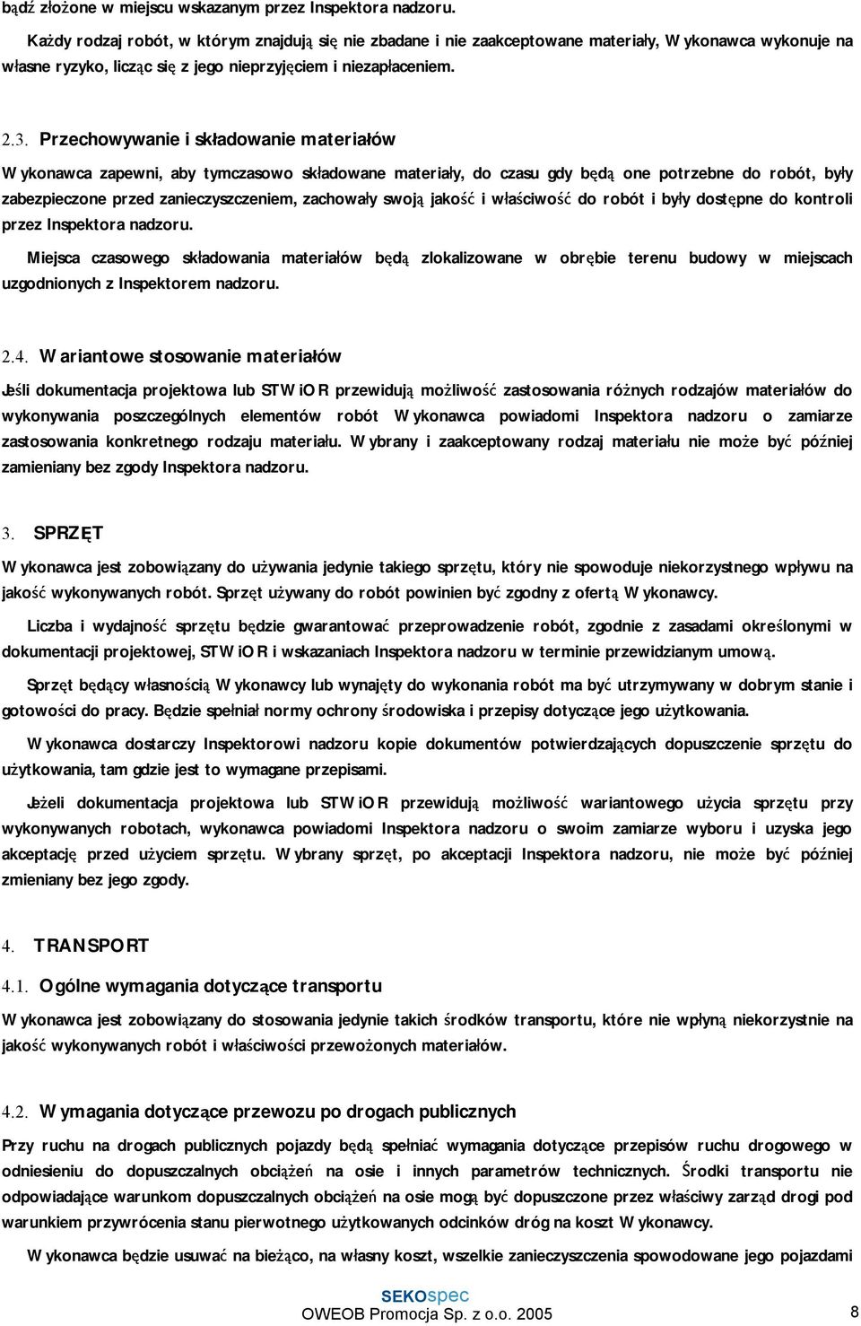 Przechowywanie i składowanie materiałów Wykonawca zapewni, aby tymczasowo składowane materiały, do czasu gdy będą one potrzebne do robót, były zabezpieczone przed zanieczyszczeniem, zachowały swoją