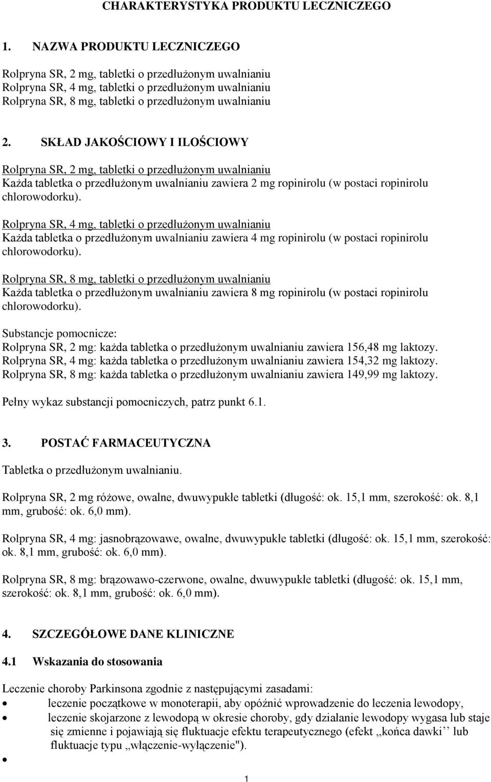 SKŁAD JAKOŚCIOWY I ILOŚCIOWY Rolpryna SR, 2 mg, tabletki o przedłużonym uwalnianiu Każda tabletka o przedłużonym uwalnianiu zawiera 2 mg ropinirolu (w postaci ropinirolu chlorowodorku).