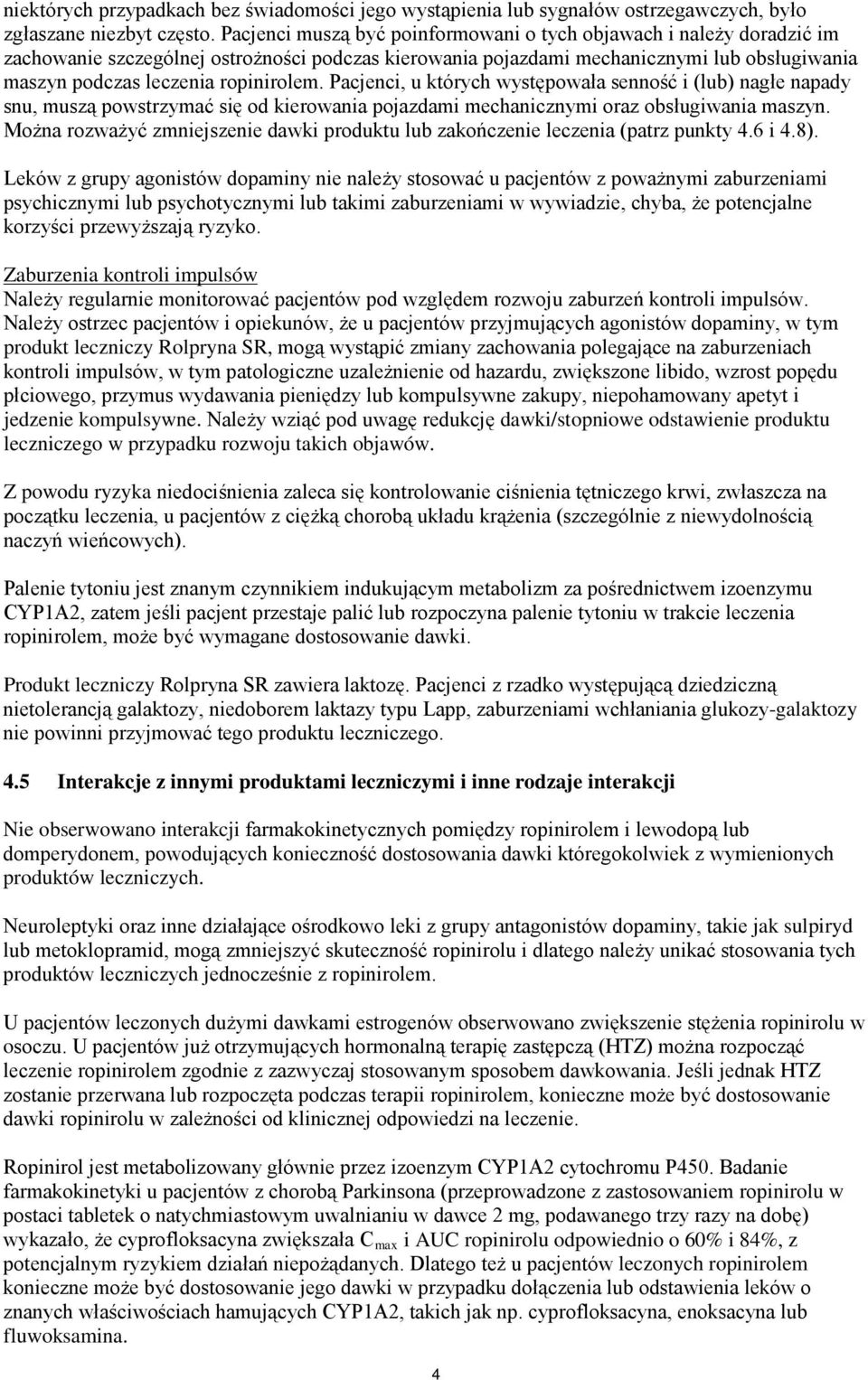 ropinirolem. Pacjenci, u których występowała senność i (lub) nagłe napady snu, muszą powstrzymać się od kierowania pojazdami mechanicznymi oraz obsługiwania maszyn.