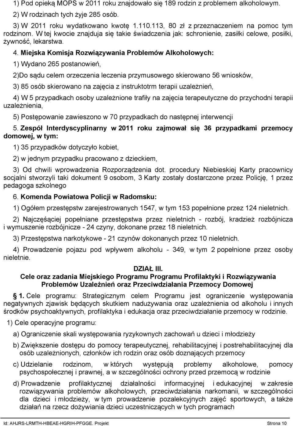 Miejska Komisja Rozwiązywania Problemów Alkoholowych: 1) Wydano 265 postanowień, 2)Do sądu celem orzeczenia leczenia przymusowego skierowano 56 wniosków, 3) 85 osób skierowano na zajęcia z