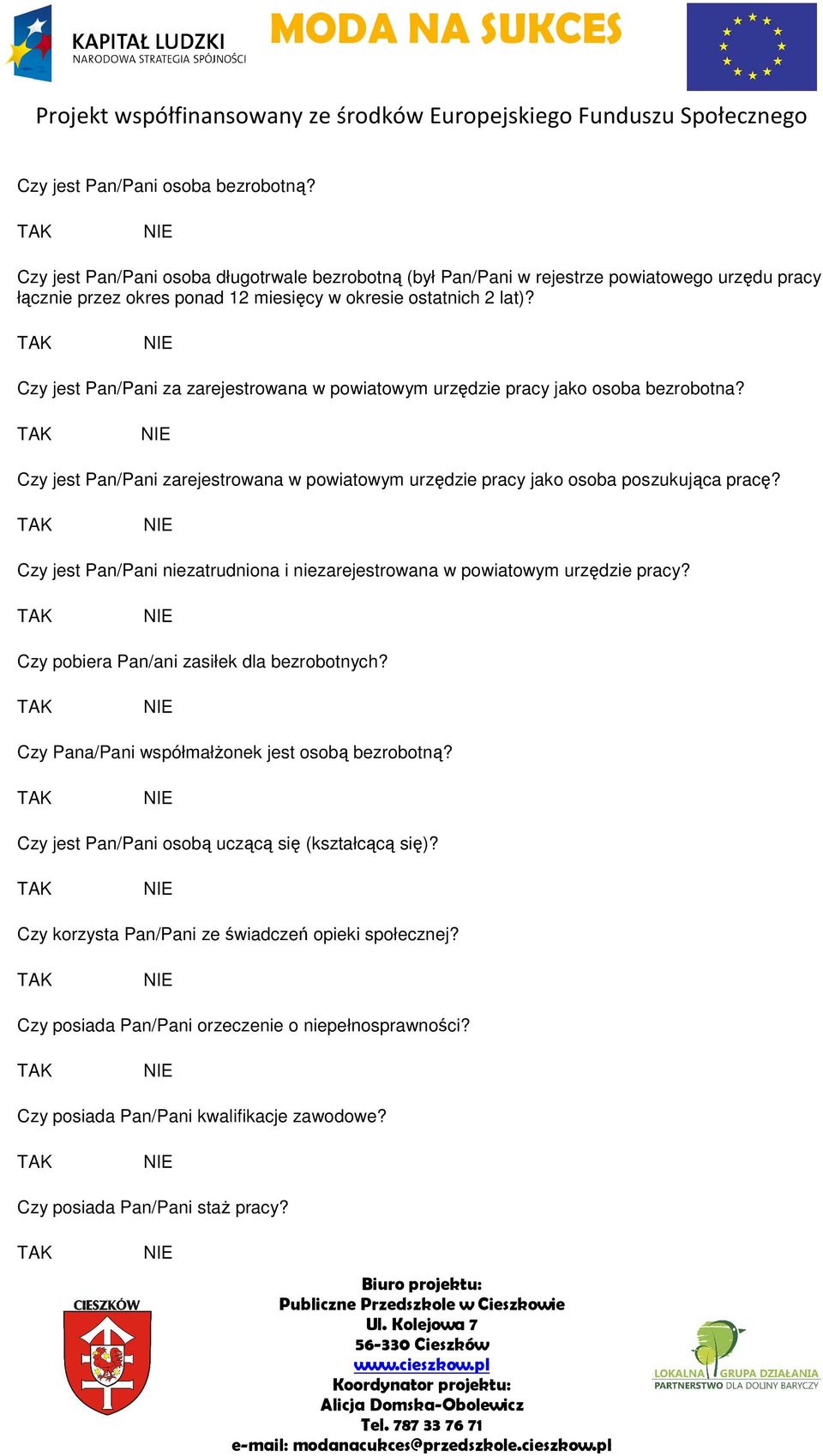 Czy jest Pan/Pani za zarejestrwana w pwiatwym urzędzie pracy jak sba bezrbtna? Czy jest Pan/Pani zarejestrwana w pwiatwym urzędzie pracy jak sba pszukująca pracę?