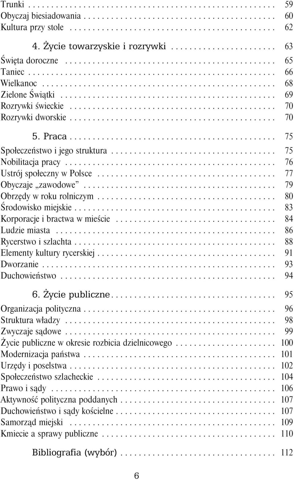 .... 79 Obrzędywrokurolniczym... 80 Środowisko miejskie....... 83 Korporacje i bractwa w mieście... 84 Ludzie miasta.... 86 Rycerstwo i szlachta....... 88 Elementykulturyrycerskiej... 91 Dworzanie.