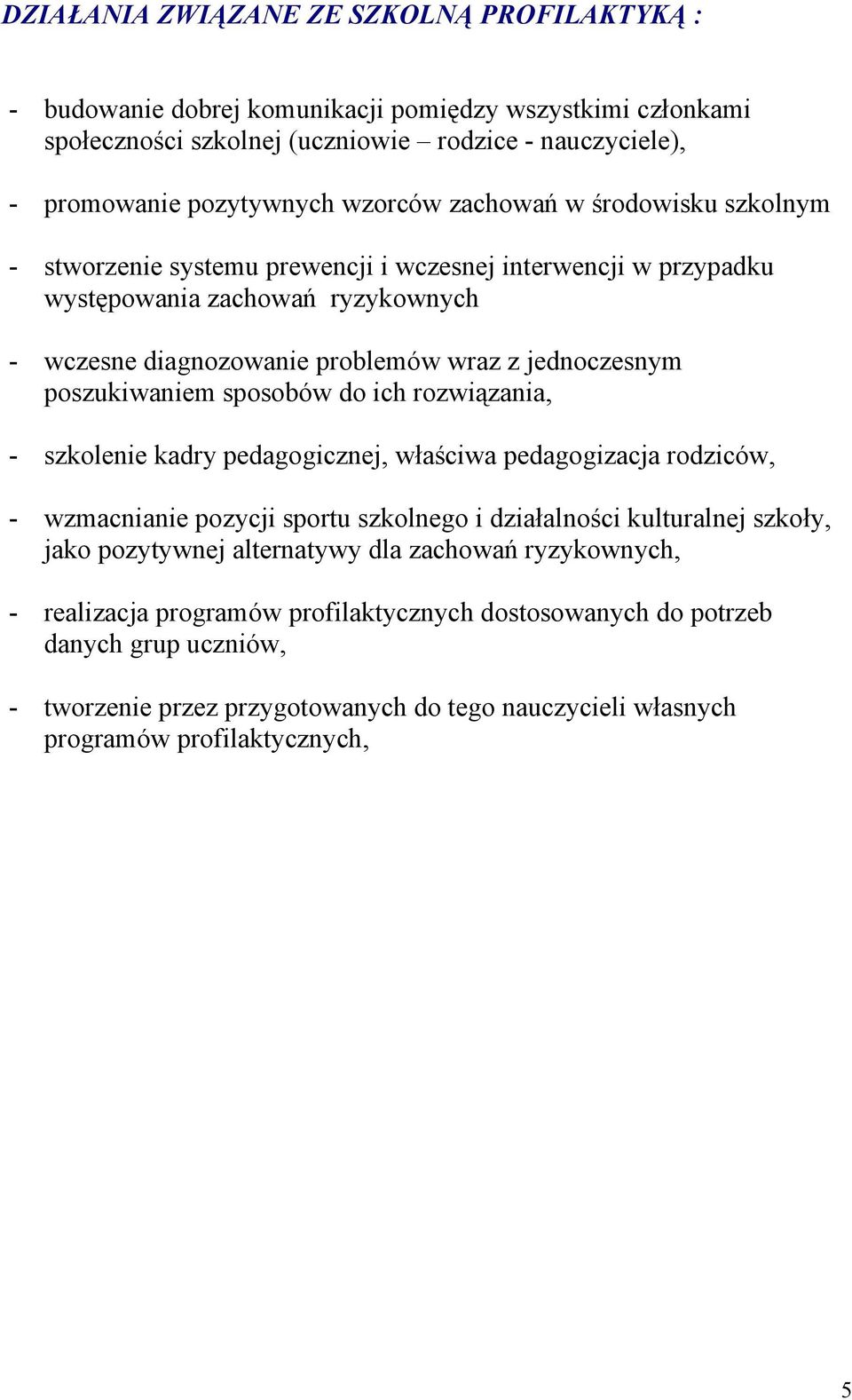 sposobów do ich rozwiązania, - szkolenie kadry pedagogicznej, właściwa pedagogizacja rodziców, - wzmacnianie pozycji sportu szkolnego i działalności kulturalnej szkoły, jako pozytywnej alternatywy