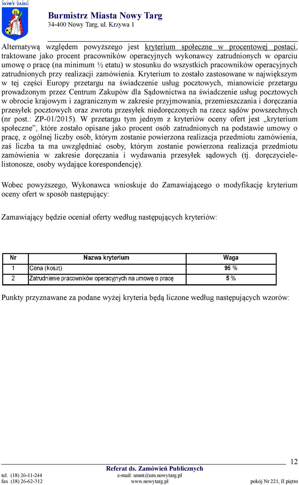 Kryterium to zostało zastosowane w największym w tej części Europy przetargu na świadczenie usług pocztowych, mianowicie przetargu prowadzonym przez Centrum Zakupów dla Sądownictwa na świadczenie