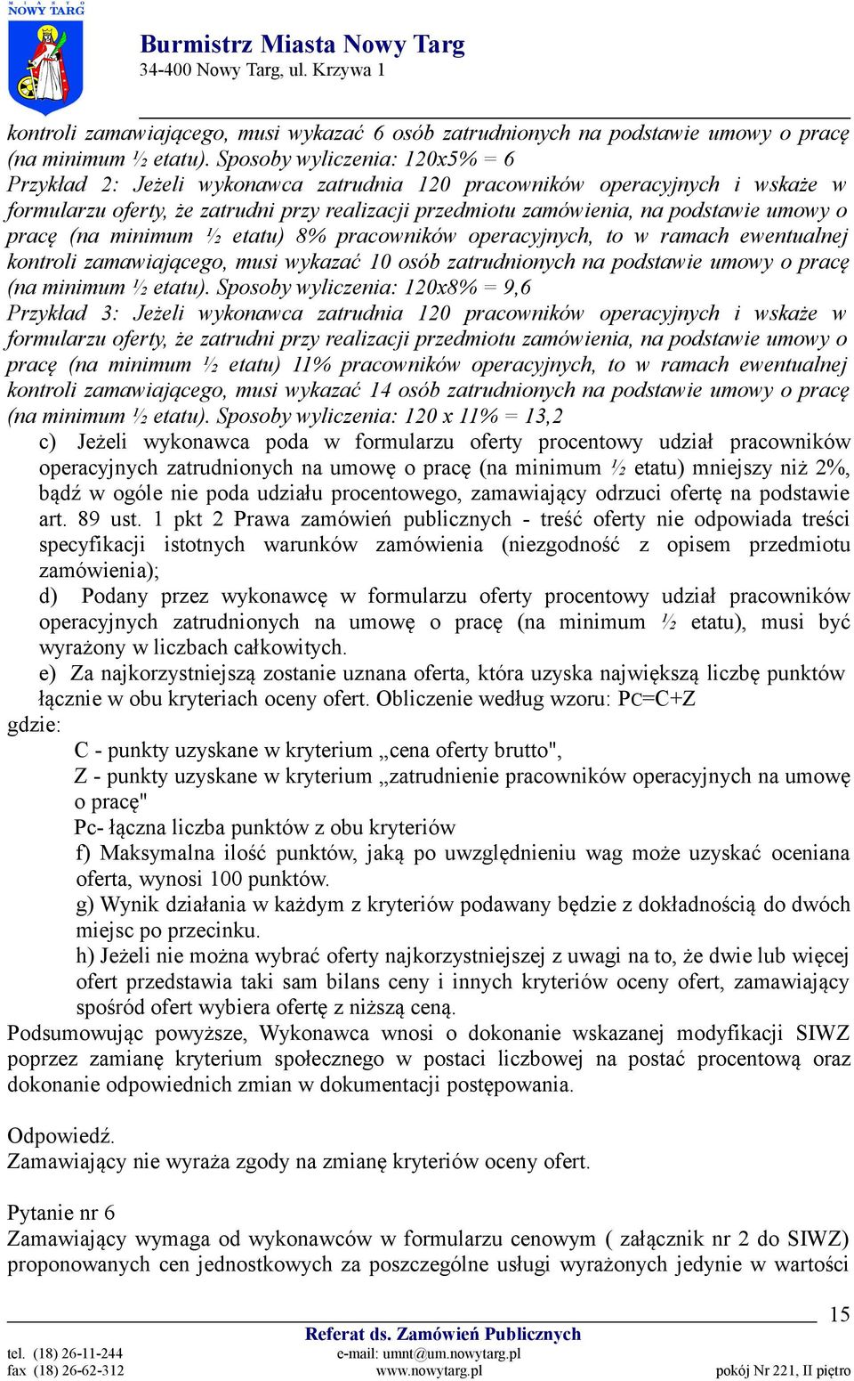 o pracę (na minimum ½ etatu) 8% pracowników operacyjnych, to w ramach ewentualnej kontroli zamawiającego, musi wykazać 10 osób zatrudnionych na podstawie umowy o pracę (na minimum ½ etatu).