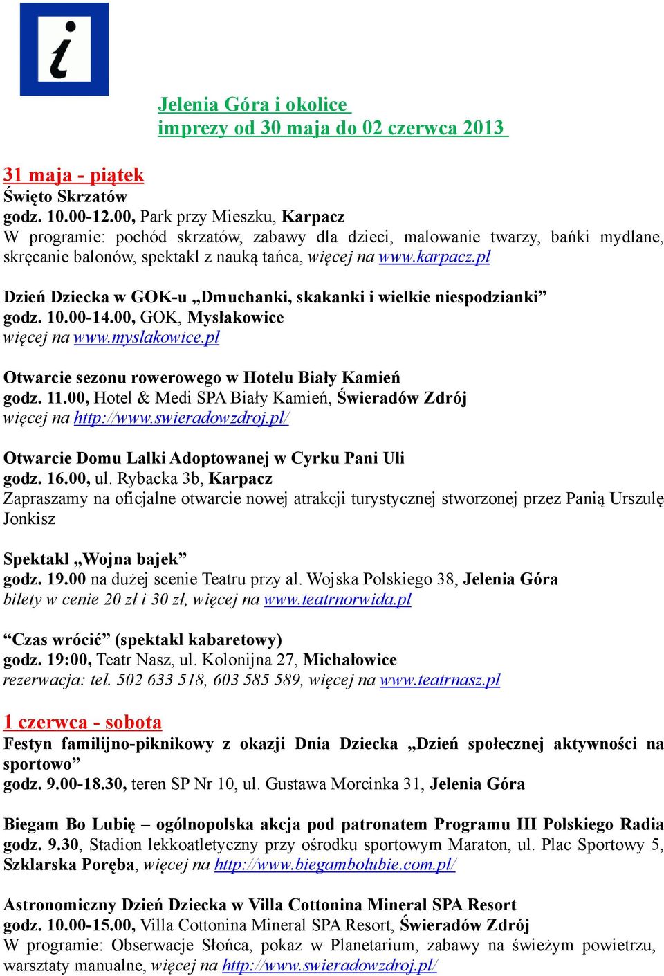 pl Dzień Dziecka w GOK-u Dmuchanki, skakanki i wielkie niespodzianki godz. 10.00-14.00, GOK, Mysłakowice więcej na www.myslakowice.pl Otwarcie sezonu rowerowego w Hotelu Biały Kamień godz. 11.