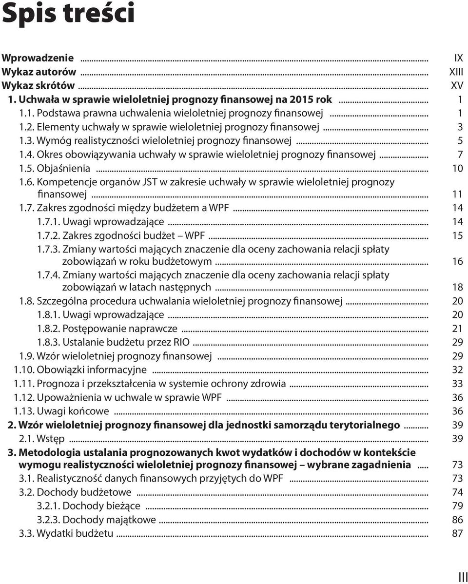 Okres obowiązywania uchwały w sprawie wieloletniej prognozy finansowej... 7 1.5. Objaśnienia... 10 1.6. Kompetencje organów JST w zakresie uchwały w sprawie wieloletniej prognozy finansowej... 11 1.7. Zakres zgodności między budżetem a WPF.