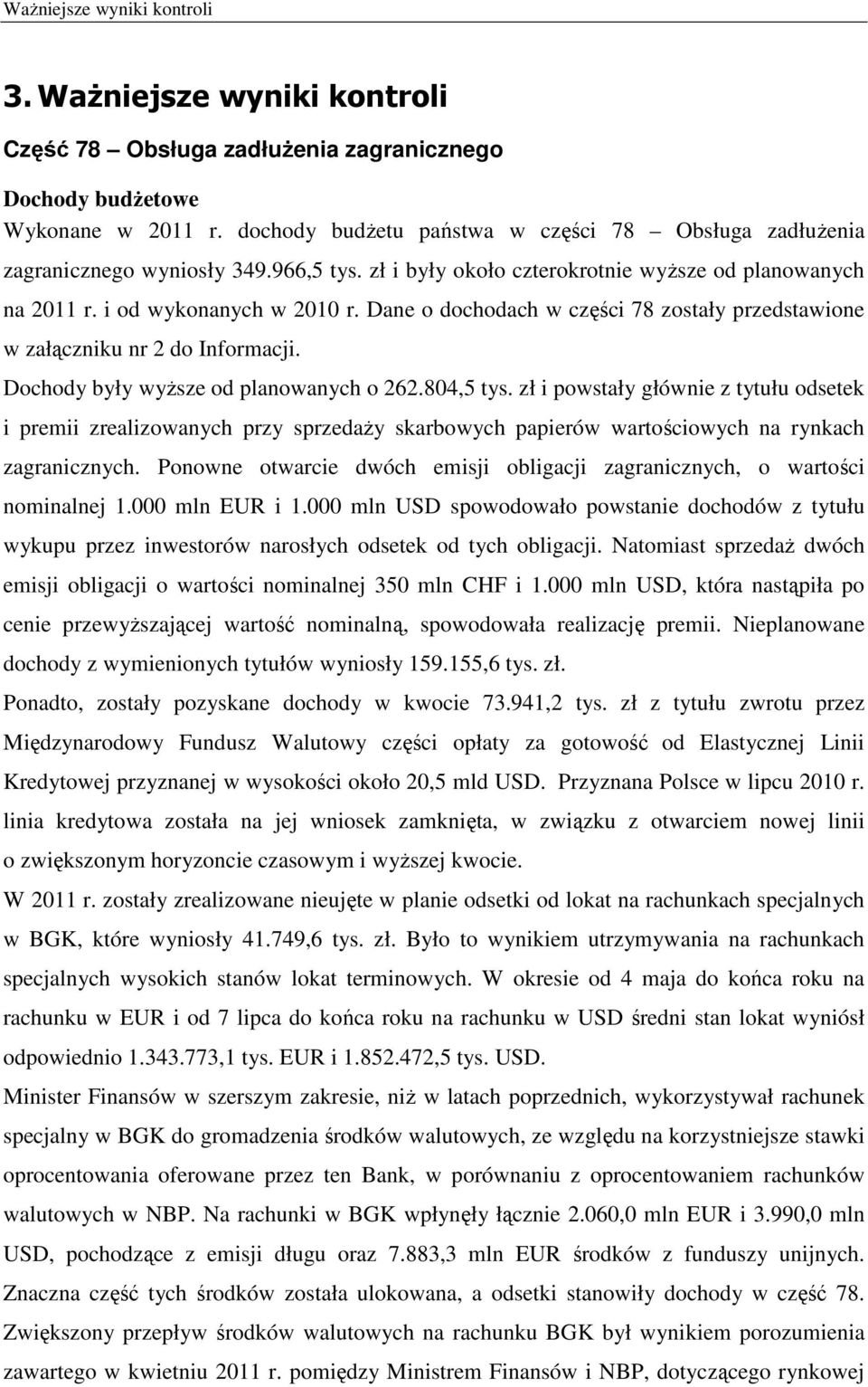 Dane o dochodach w części 78 zostały przedstawione w załączniku nr 2 do Informacji. Dochody były wyższe od planowanych o 262.804,5 tys.