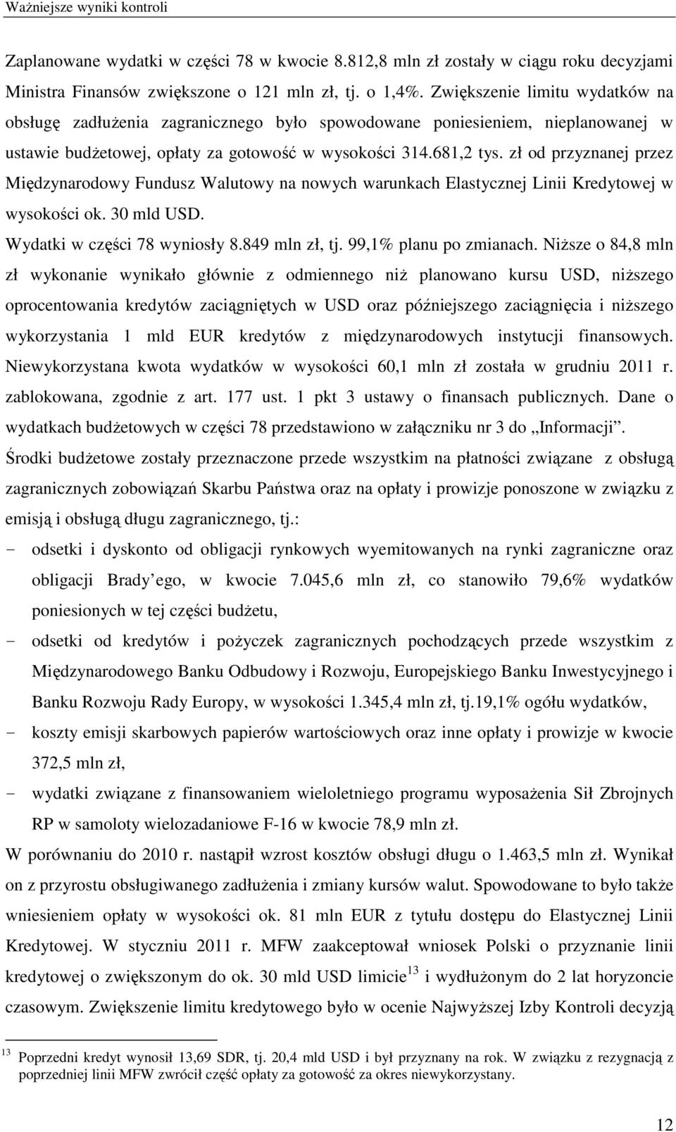 zł od przyznanej przez Międzynarodowy Fundusz Walutowy na nowych warunkach Elastycznej Linii Kredytowej w wysokości ok. 30 mld USD. Wydatki w części 78 wyniosły 8.849 mln zł, tj.