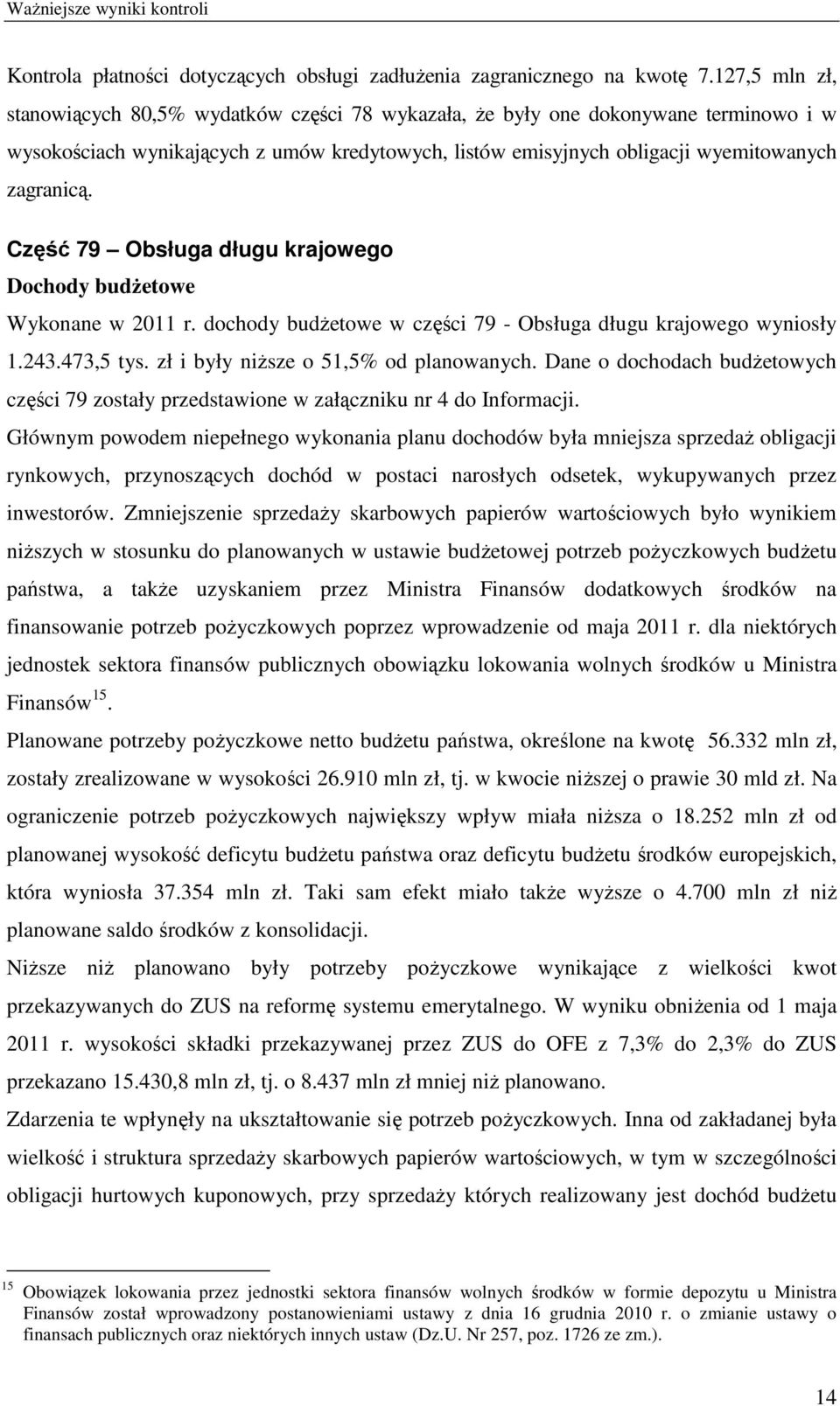 Część 79 Obsługa długu krajowego Dochody budżetowe Wykonane w 2011 r. dochody budżetowe w części 79 - Obsługa długu krajowego wyniosły 1.243.473,5 tys. zł i były niższe o 51,5% od planowanych.