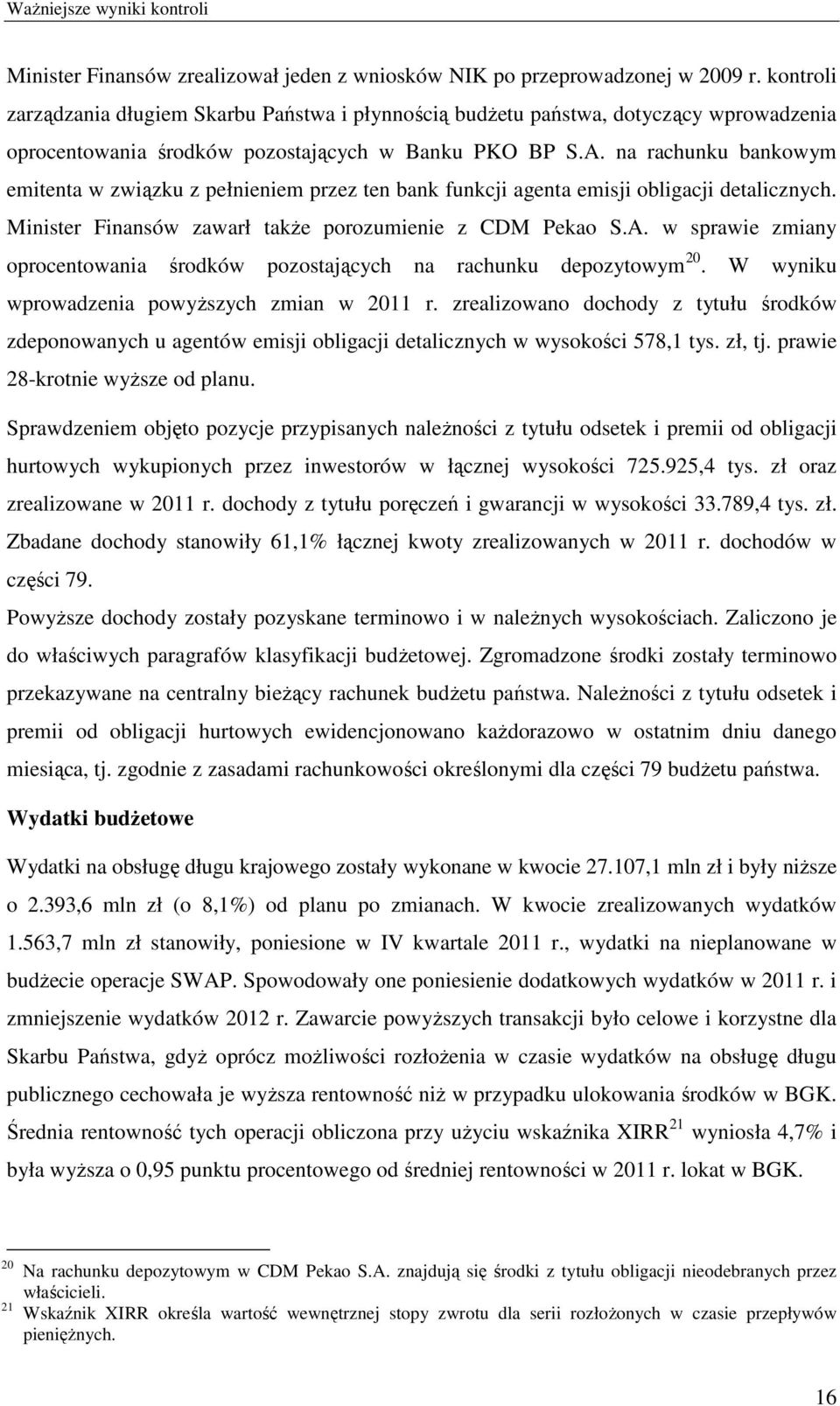 na rachunku bankowym emitenta w związku z pełnieniem przez ten bank funkcji agenta emisji obligacji detalicznych. Minister Finansów zawarł także porozumienie z CDM Pekao S.A.