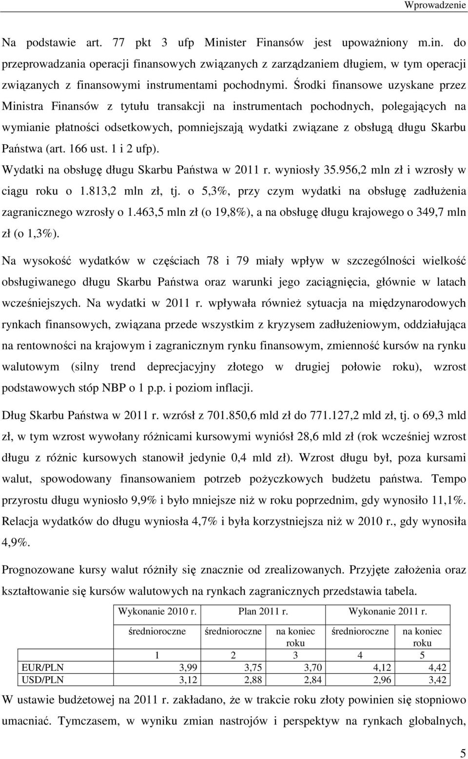 Państwa (art. 166 ust. 1 i 2 ufp). Wydatki na obsługę długu Skarbu Państwa w 2011 r. wyniosły 35.956,2 mln zł i wzrosły w ciągu roku o 1.813,2 mln zł, tj.