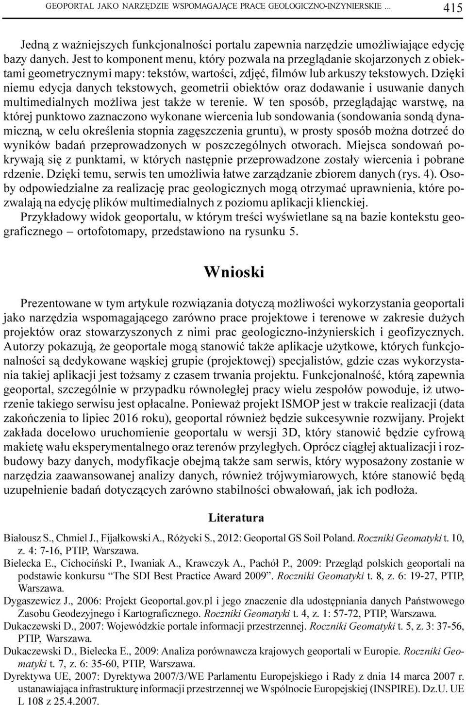 Dziêki niemu edycja danych tekstowych, geometrii obiektów oraz dodawanie i usuwanie danych multimedialnych mo liwa jest tak e w terenie.