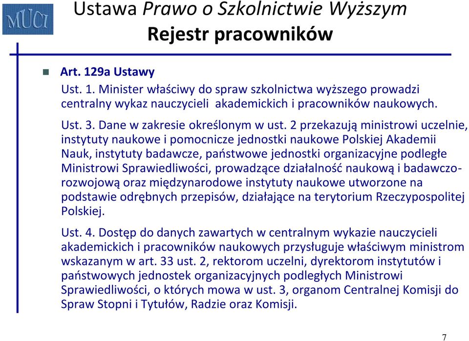 2 przekazują ministrowi uczelnie, instytuty naukowe i pomocnicze jednostki naukowe Polskiej Akademii Nauk, instytuty badawcze, paostwowe jednostki organizacyjne podległe Ministrowi Sprawiedliwości,