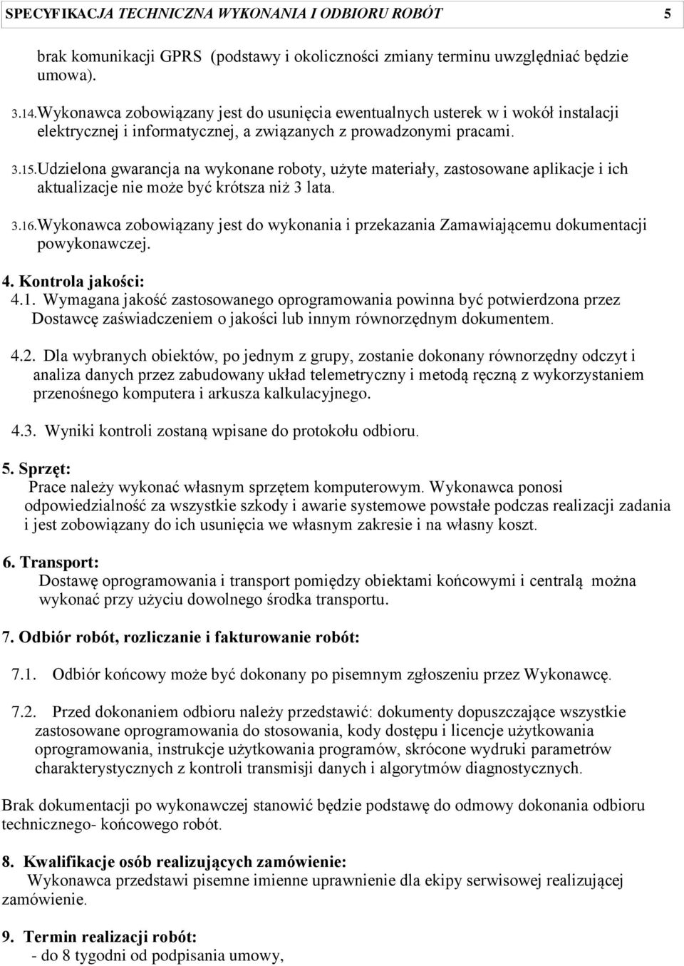 Udzielona gwarancja na wykonane roboty, użyte materiały, zastosowane aplikacje i ich aktualizacje nie może być krótsza niż 3 lata.