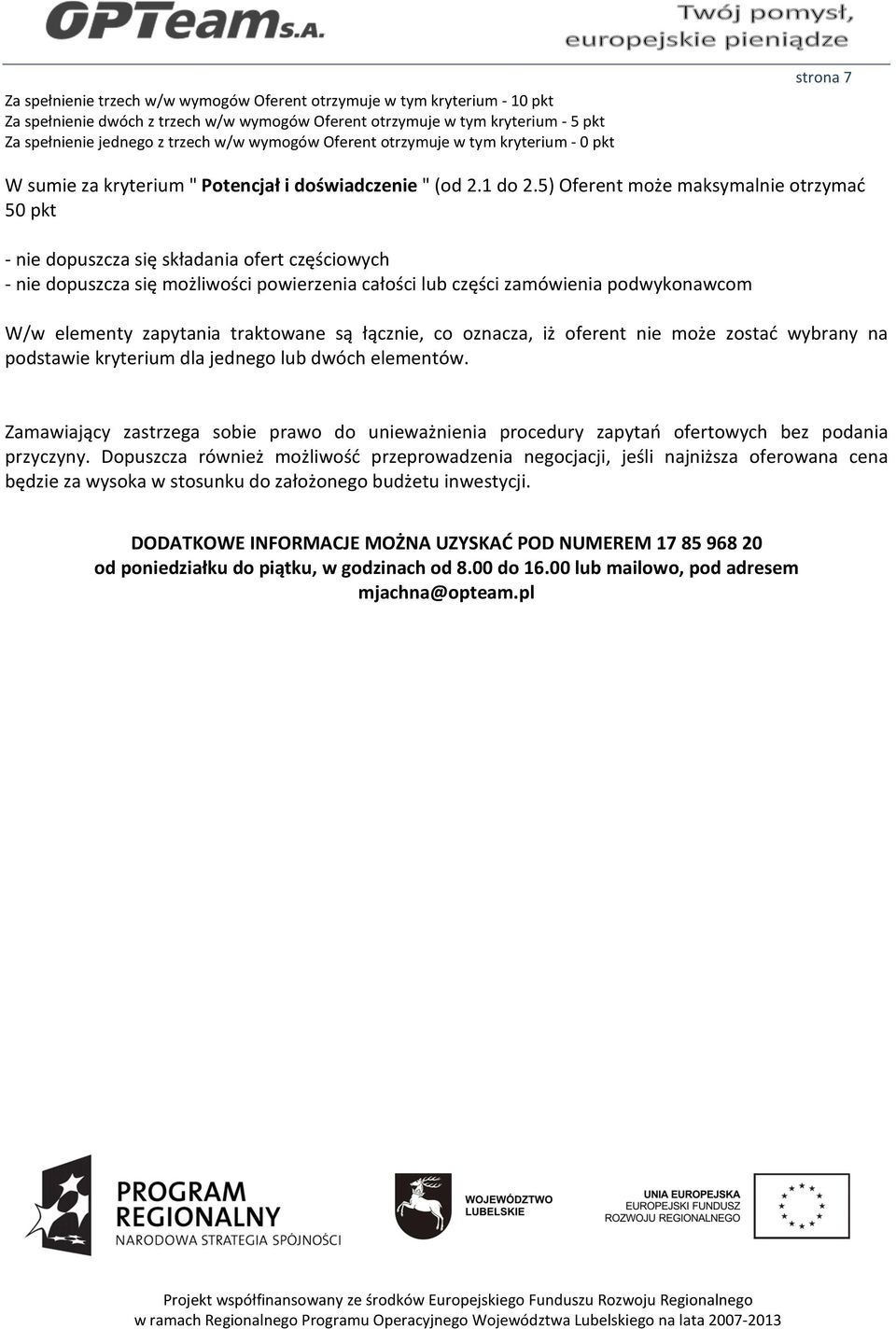 5) Oferent może maksymalnie otrzymać 50 pkt - nie dopuszcza się składania ofert częściowych - nie dopuszcza się możliwości powierzenia całości lub części zamówienia podwykonawcom W/w elementy