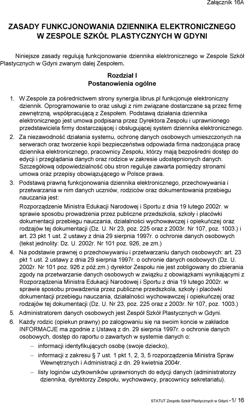 Oprogramowanie to oraz usługi z nim związane dostarczane są przez firmę zewnętrzną, współpracującą z Zespołem.