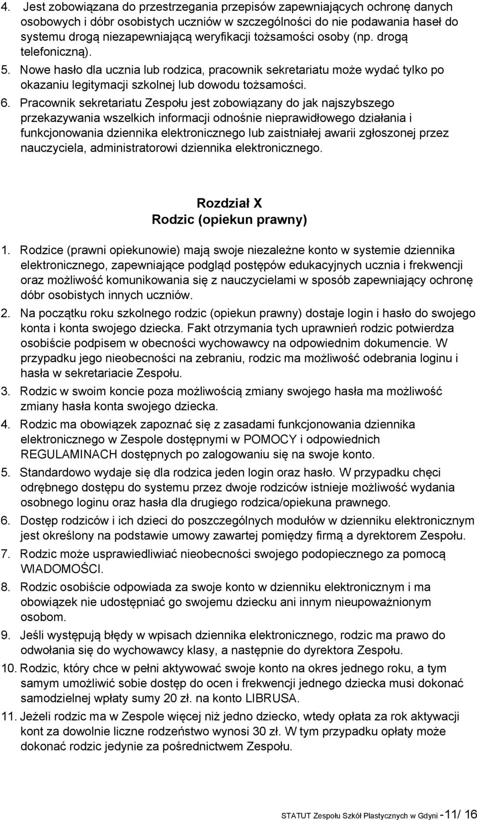 Pracownik sekretariatu Zespołu jest zobowiązany do jak najszybszego przekazywania wszelkich informacji odnośnie nieprawidłowego działania i funkcjonowania dziennika elektronicznego lub zaistniałej