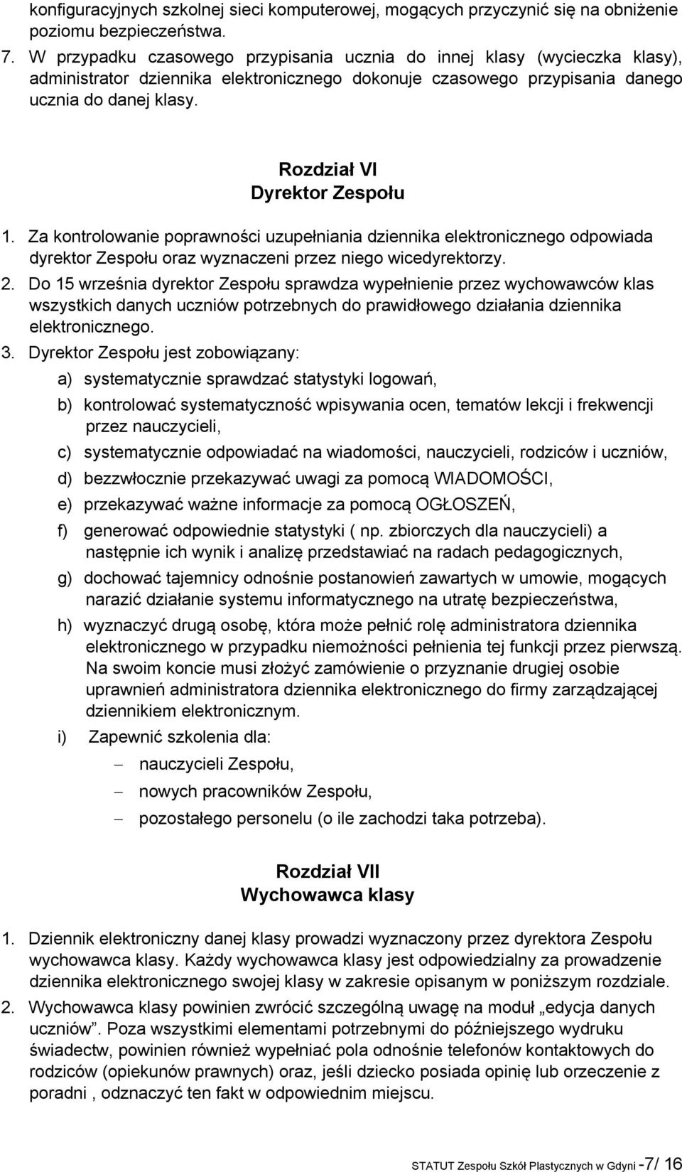 Rozdział VI Dyrektor Zespołu Za kontrolowanie poprawności uzupełniania dziennika elektronicznego odpowiada dyrektor Zespołu oraz wyznaczeni przez niego wicedyrektorzy. 2.