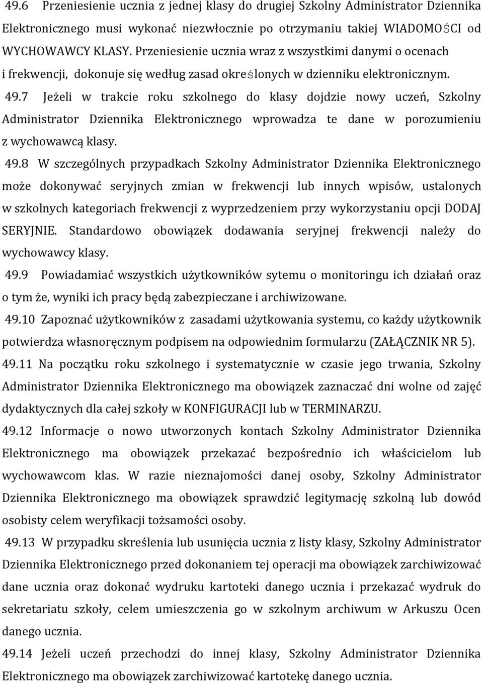 7 Jeżeli w trakcie roku szkolnego do klasy dojdzie nowy uczeń, Szkolny Administrator Dziennika Elektronicznego wprowadza te dane w porozumieniu z wychowawcą klasy. 49.