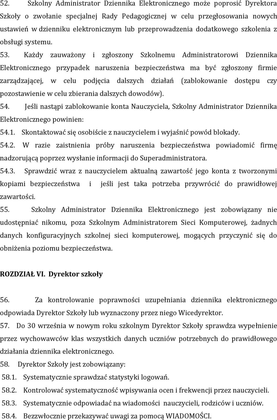 Każdy zauważony i zgłoszony Szkolnemu Administratorowi Dziennika Elektronicznego przypadek naruszenia bezpieczeństwa ma być zgłoszony firmie zarządzającej, w celu podjęcia dalszych działań