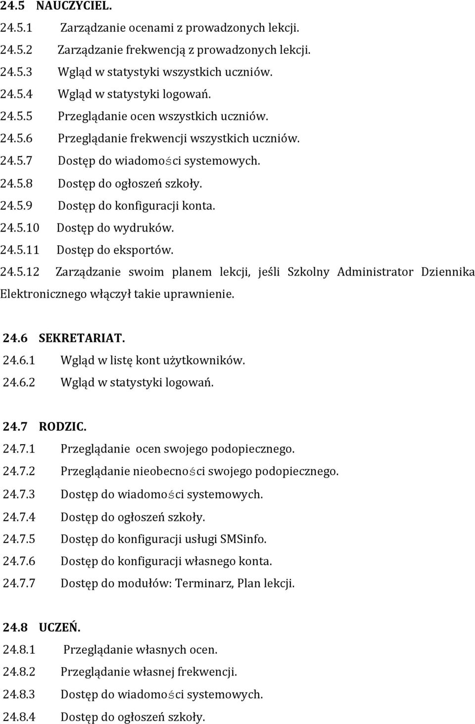 24.5.10 Dostęp do wydruków. 24.5.11 Dostęp do eksportów. 24.5.12 Zarządzanie swoim planem lekcji, jeśli Szkolny Administrator Dziennika Elektronicznego włączył takie uprawnienie. 24.6 