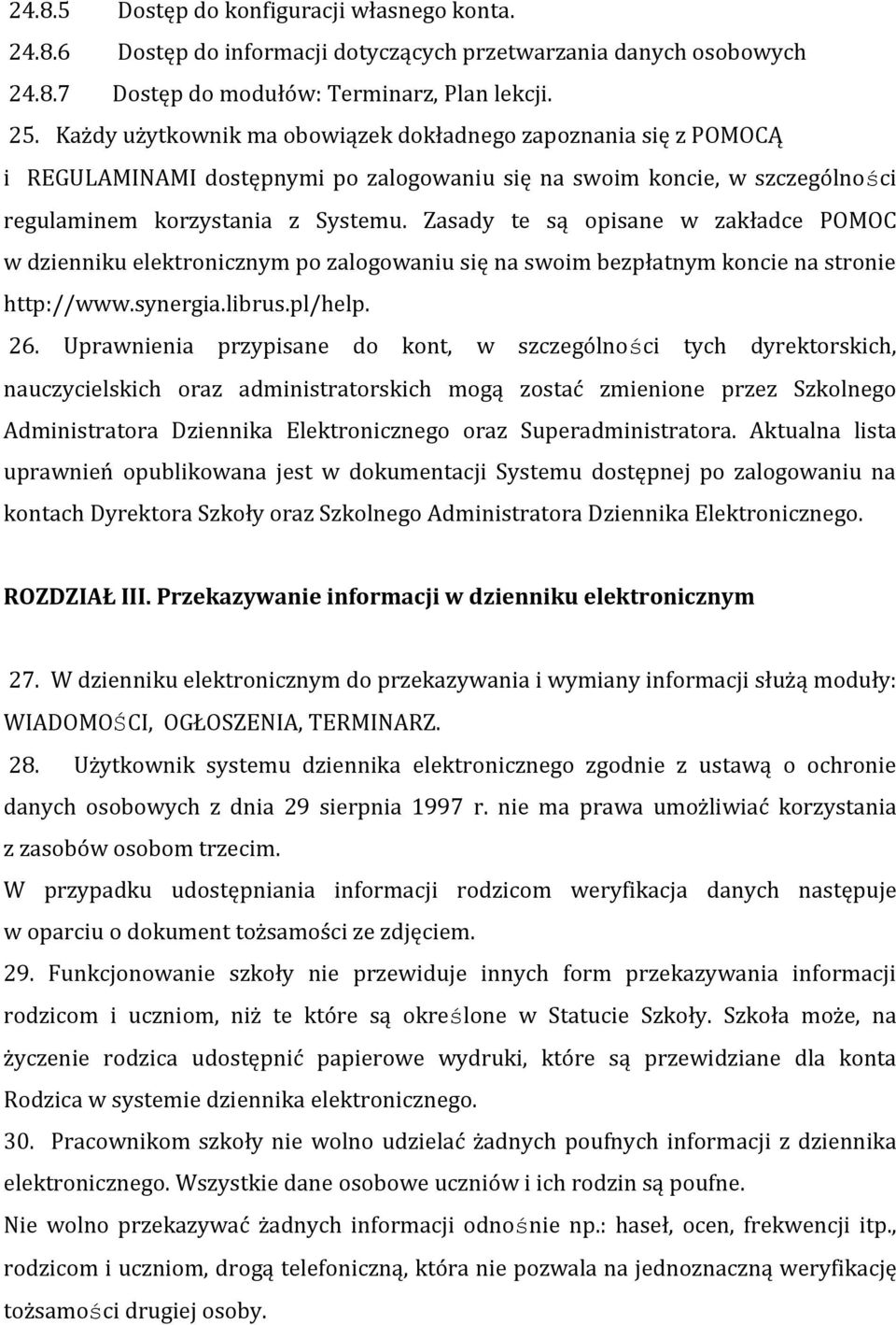 Zasady te są opisane w zakładce POMOC w dzienniku elektronicznym po zalogowaniu się na swoim bezpłatnym koncie na stronie http://www.synergia.librus.pl/help. 26.