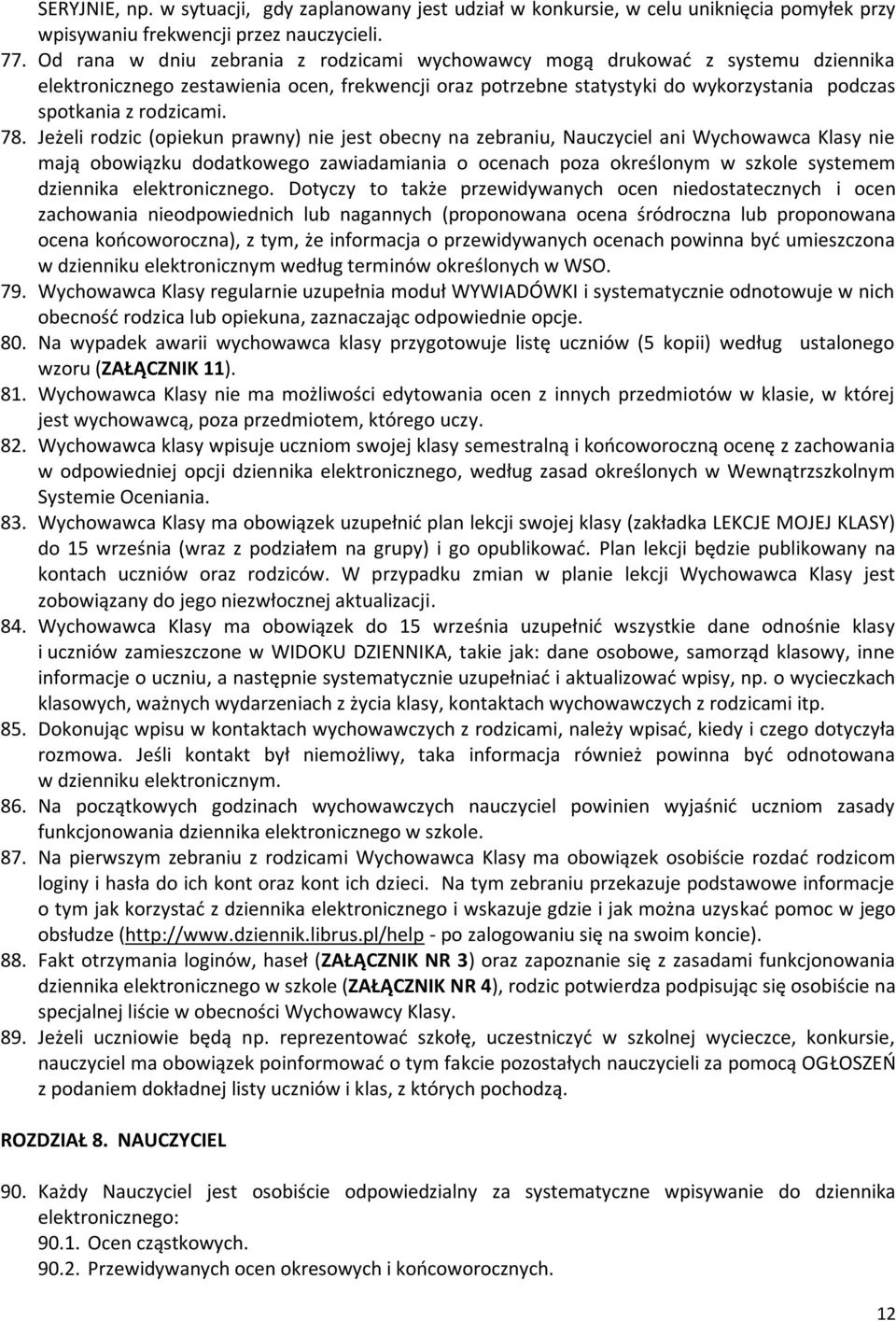 78. Jeżeli rodzic (opiekun prawny) nie jest obecny na zebraniu, Nauczyciel ani Wychowawca Klasy nie mają obowiązku dodatkowego zawiadamiania o ocenach poza określonym w szkole systemem dziennika