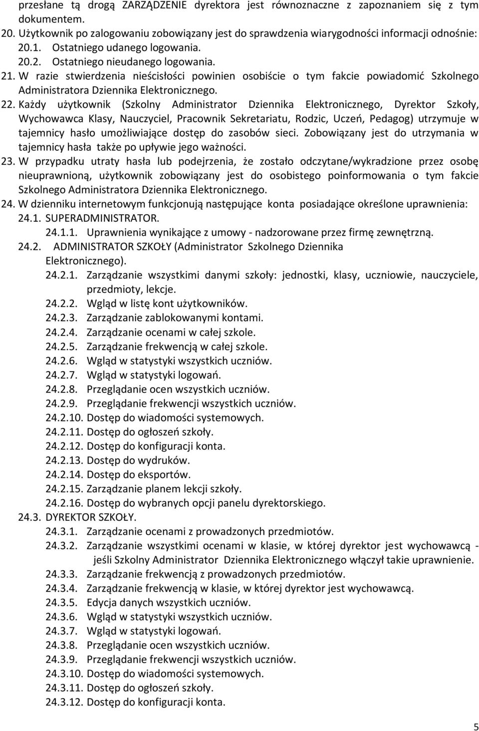 W razie stwierdzenia nieścisłości powinien osobiście o tym fakcie powiadomić Szkolnego Administratora Dziennika Elektronicznego. 22.