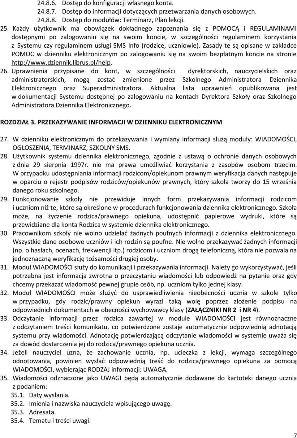 SMS Info (rodzice, uczniowie). Zasady te są opisane w zakładce POMOC w dzienniku elektronicznym po zalogowaniu się na swoim bezpłatnym koncie na stronie http://www.dziennik.librus.pl/help. 26.