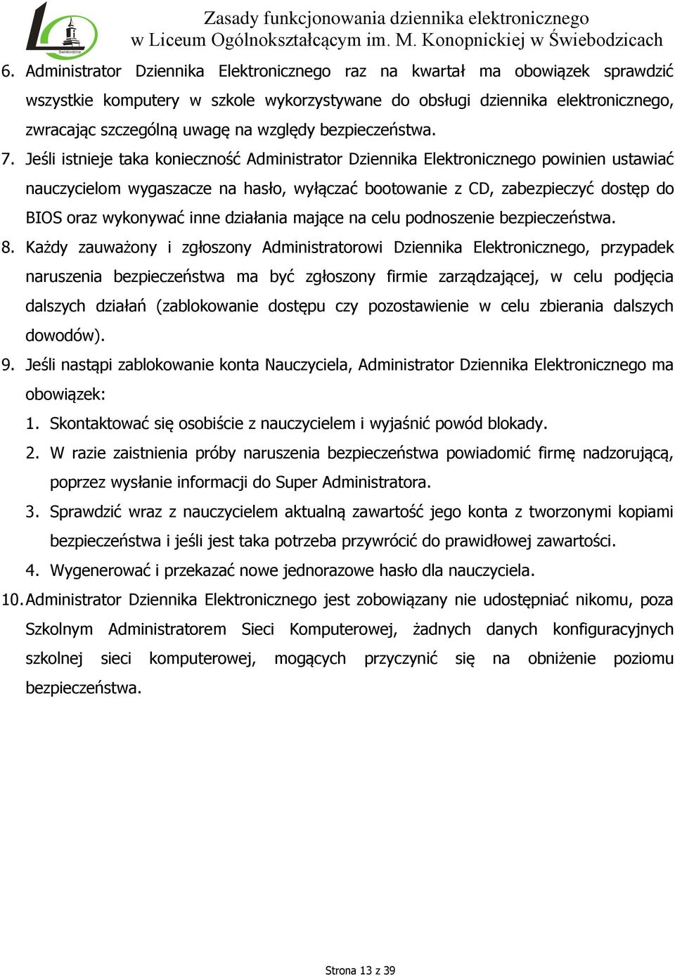 Jeśli istnieje taka konieczność Administrator Dziennika Elektronicznego powinien ustawiać nauczycielom wygaszacze na hasło, wyłączać bootowanie z CD, zabezpieczyć dostęp do BIOS oraz wykonywać inne