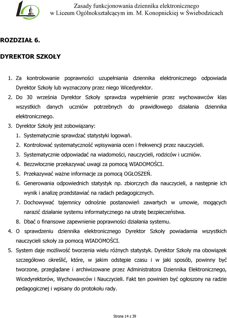 Systematycznie sprawdzać statystyki logowań. 2. Kontrolować systematyczność wpisywania ocen i frekwencji przez nauczycieli. 3. Systematycznie odpowiadać na wiadomości, nauczycieli, rodziców i uczniów.