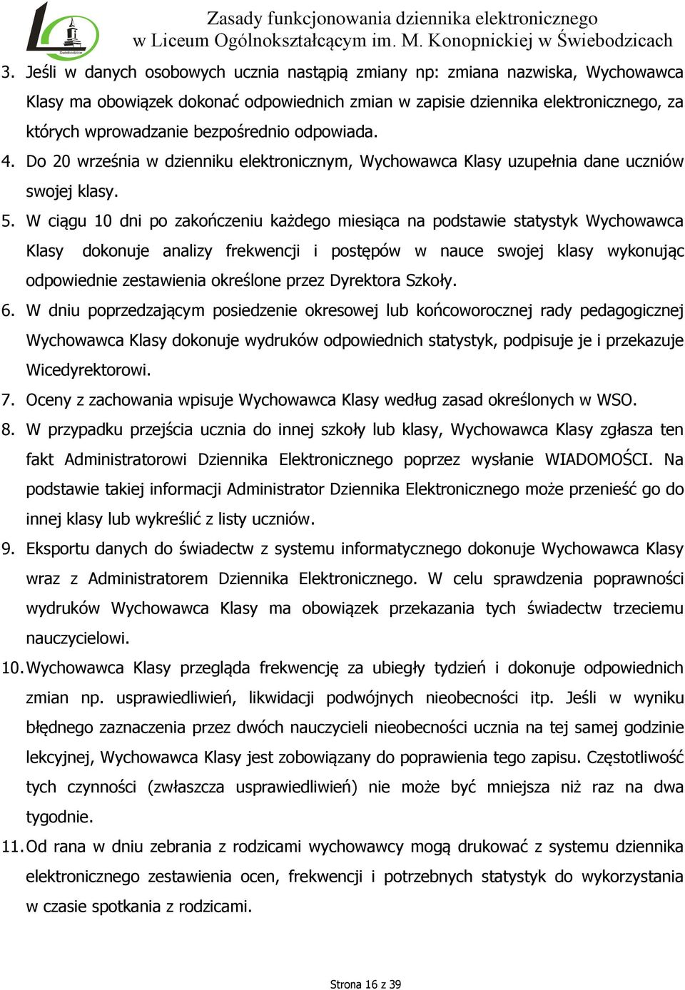 W ciągu 10 dni po zakończeniu każdego miesiąca na podstawie statystyk Wychowawca Klasy dokonuje analizy frekwencji i postępów w nauce swojej klasy wykonując odpowiednie zestawienia określone przez