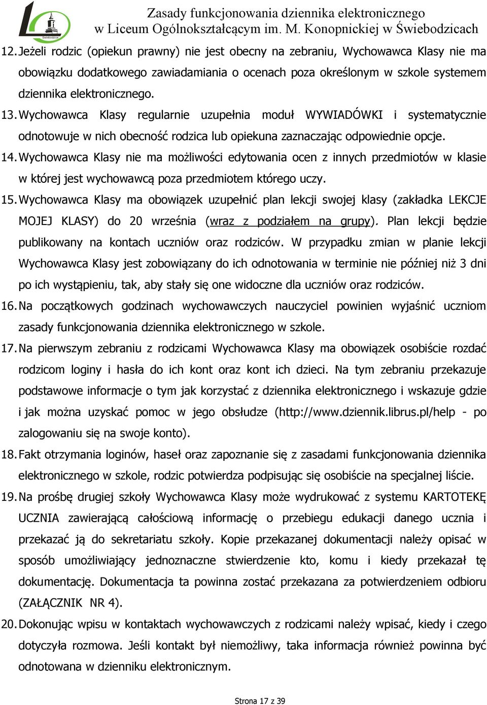 Wychowawca Klasy nie ma możliwości edytowania ocen z innych przedmiotów w klasie w której jest wychowawcą poza przedmiotem którego uczy. 15.